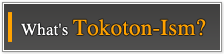 What's “Tokoton-Ism”?